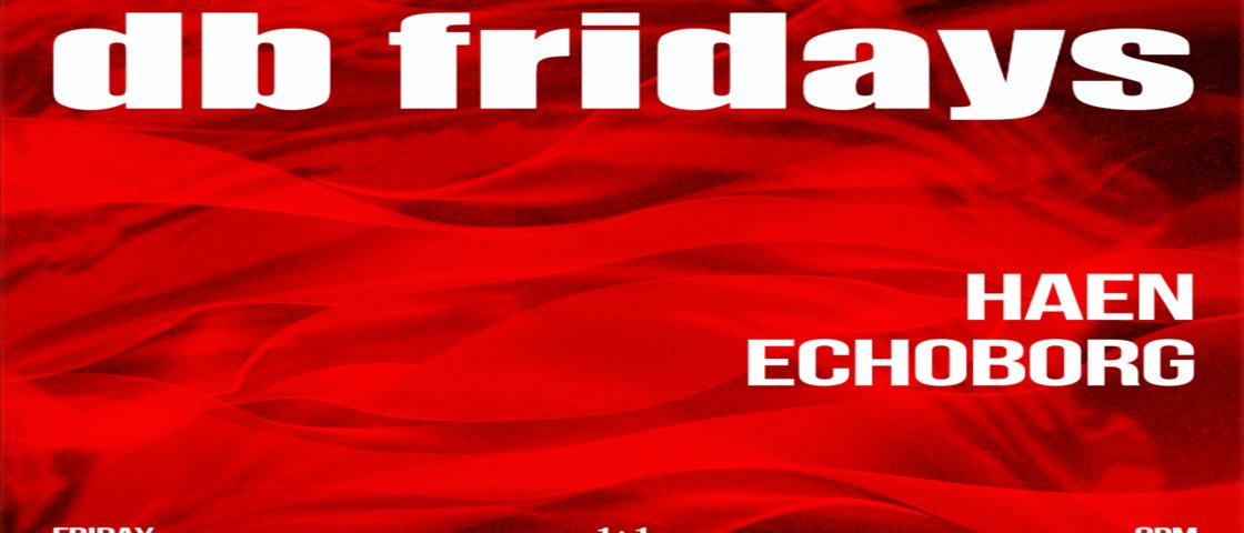 db fridays w/ haen